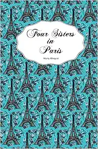 Four Sisters in Paris: A Novel by Marty Almquist.